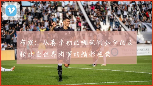 布朗：从赛季初的嘲讽到如今的反转让全世界闭嘴的精彩逆袭