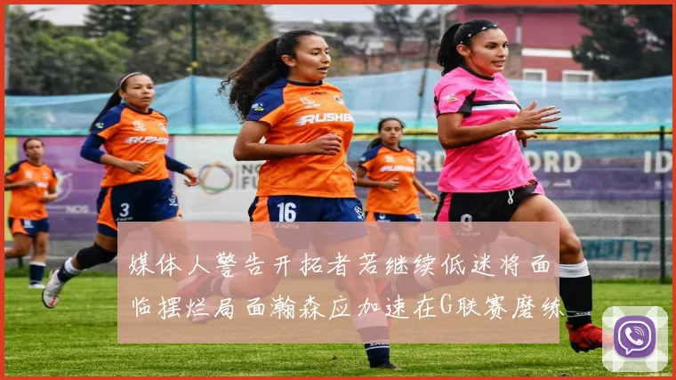媒体人警告开拓者若继续低迷将面临摆烂局面瀚森应加速在G联赛磨练技能