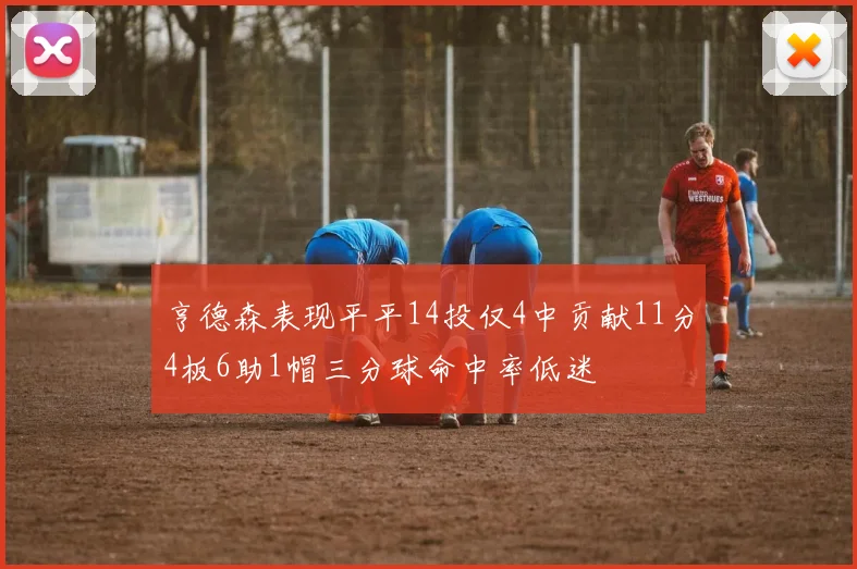 亨德森表现平平14投仅4中贡献11分4板6助1帽三分球命中率低迷