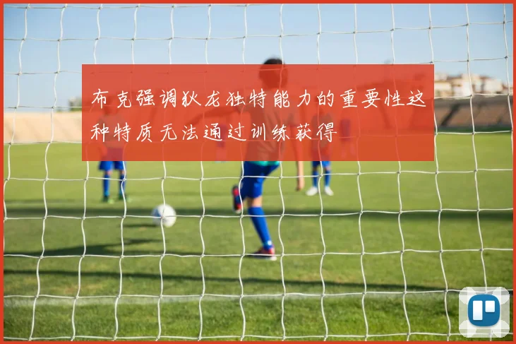 布克强调狄龙独特能力的重要性这种特质无法通过训练获得