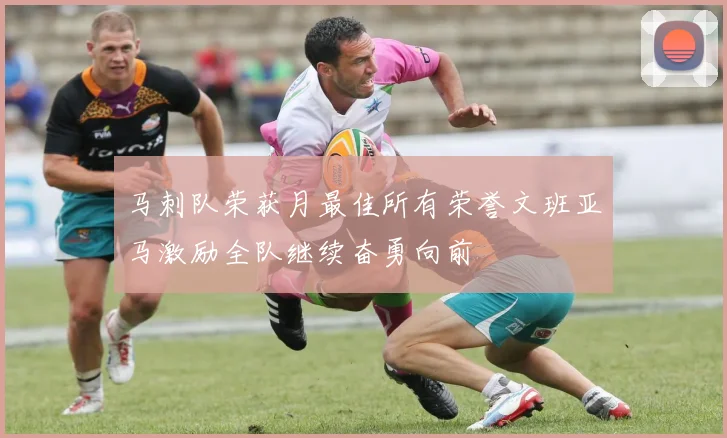 马刺队荣获月最佳所有荣誉文班亚马激励全队继续奋勇向前